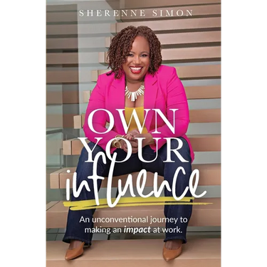 Own Your Influence: An Unconventional Journey to Making an Impact at Work