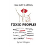 I Am Just a Vessel: Toxic People!