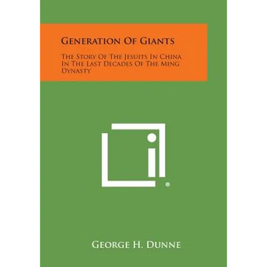 Generation of Giants: The Story of the Jesuits in China in the Last Decades of the Ming Dynasty