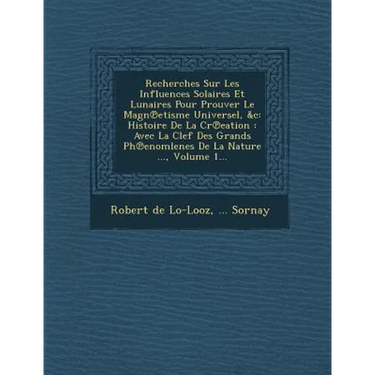 Recherches Sur Les Influences Solaires Et Lunaires Pour Prouver Le Magn℗etisme Universel, &c: Histoire De La Cr℗eation: Avec La Clef Des G