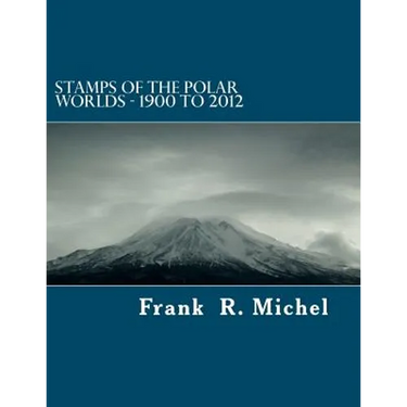 Stamps of the Polar Worlds - 1900 to 2012: A study of the Polar Regions of the world and their relationships to the human condition of our planet.