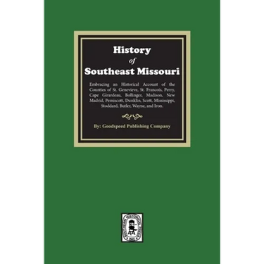 The History of Southeast Missouri. Embracing an Historical Account of the Counties of St. Genevieve, St. Francois, Perry, Cape Girardeau, Bollinger, M