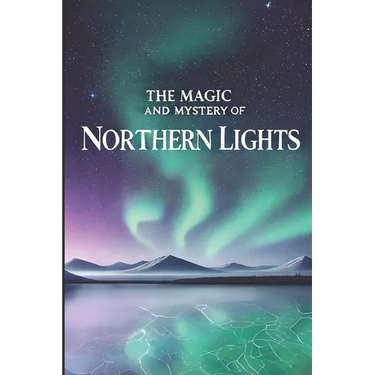 The Magic and Mystery of Northern Lights