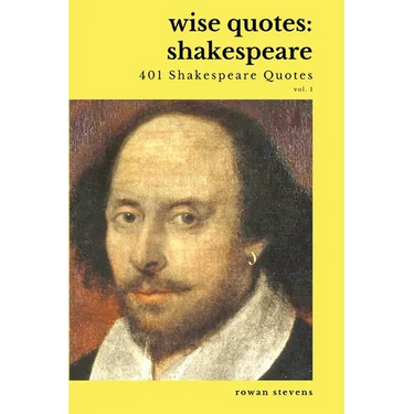 Wise Quotes - Shakespeare (401 Shakespeare Quotes): English Theater Playwright Elizabethan Era Quote Collection