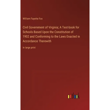 Civil Government of Virginia; A Text-book for Schools Based Upon the Constitution of 1902 and Conforming to the Laws Enacted in Accordance Therewith: