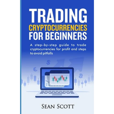 Trading Cryptocurrencies for beginners: A Step-by-Step Guide to Trade Cryptocurrencies for Profit and Steps to Avoid Pitfalls