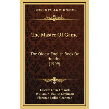 The Master Of Game: The Oldest English Book On Hunting (1909)