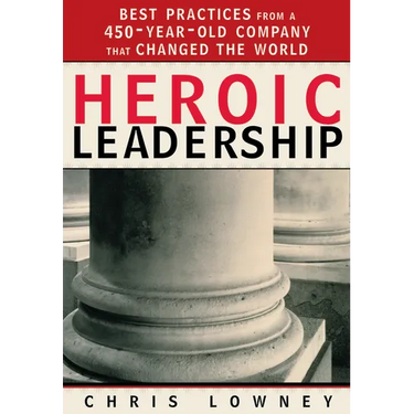 Heroic Leadership: Best Practices from a 450-Year-Old Company That Changed the World