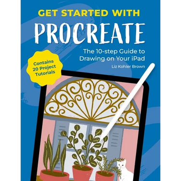 Get Started with Procreate: The 10-Step Guide to Drawing on Your Ipad: Contains 20 Project Tutorials