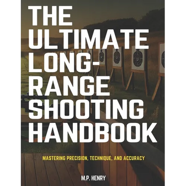 The Ultimate Long-Range Shooting Handbook: Mastering Precision, Technique, and Accuracy