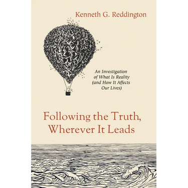 Following the Truth, Wherever It Leads: An Investigation of What Is Reality (and How It Affects Our Lives)