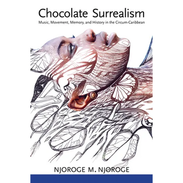 Chocolate Surrealism: Music, Movement, Memory, and History in the Circum-Caribbean