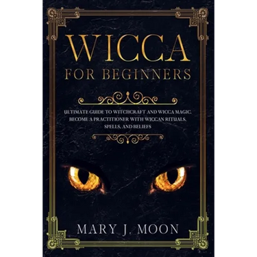 Wicca: Beginners Guide to Discover Wicca Magic. Tools, Rituals, and Spells to Practice Witchcraft