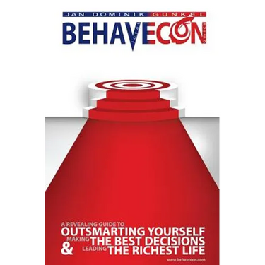 Behavecon: A Revealing Guide To Outsmarting Yourself, Making The Best Decisions And Leading The Richest Life
