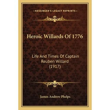 Heroic Willards Of 1776: Life And Times Of Captain Reuben Willard (1917)