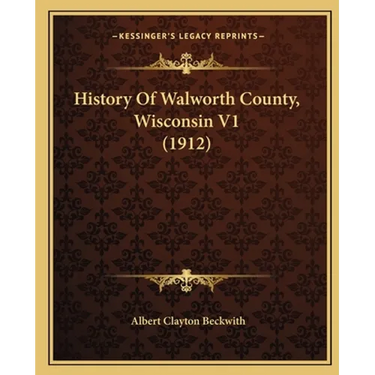 History Of Walworth County, Wisconsin V1 (1912)