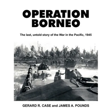 Operation Borneo: The Last, Untold Story of the War in the Pacific, 1945
