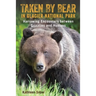 Taken by Bear in Glacier National Park: Harrowing Encounters Between Grizzlies and Humans