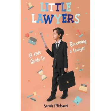Little Lawyers: A Kids Guide to Becoming a Lawyer