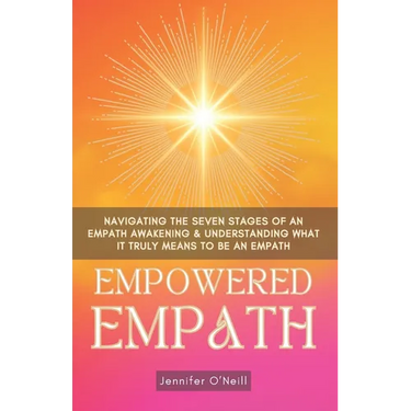 Empowered Empath: Navigating the Seven Stages of An Empath Awakening & Understanding What it Truly Means to Be An Empath