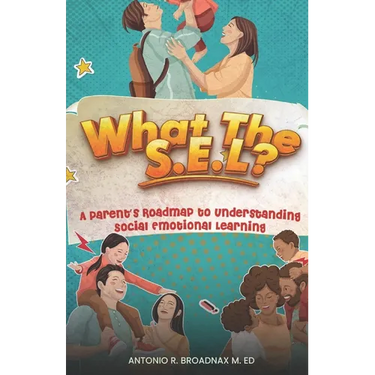 What The S.E.L?: A Parent's Roadmap to Understanding Social and Emotional Learning