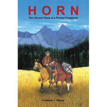 Horn: The Life and Times of a Pioneer Prospector