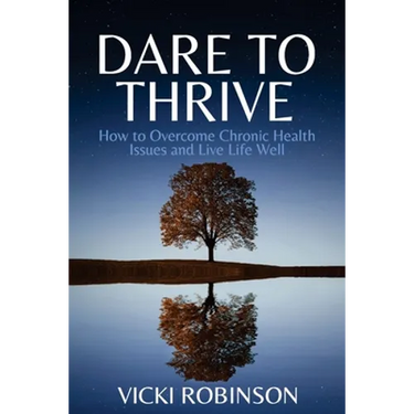 Dare to Thrive: How to Overcome Chronic Health Issues and Live Life Well
