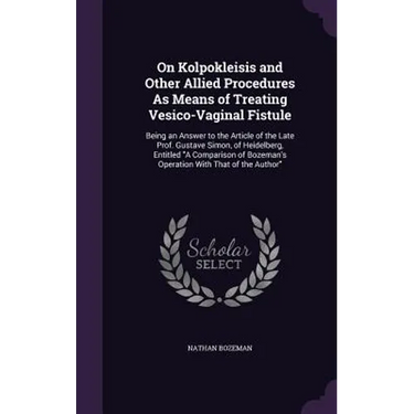 On Kolpokleisis and Other Allied Procedures As Means of Treating Vesico-Vaginal Fistule: Being an Answer to the Article of the Late Prof. Gustave Simo
