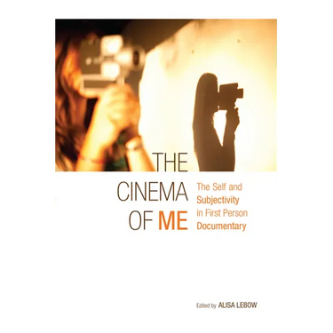 The Cinema of Me: The Self and Subjectivity in First Person Documentary