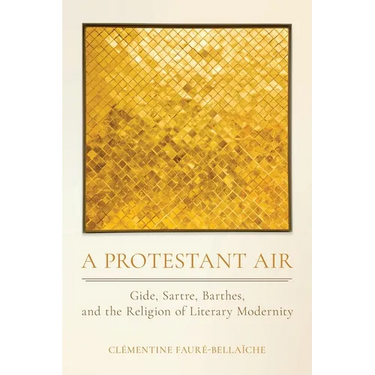 A Protestant Air: Gide, Sartre, Barthes, and the Religion of Literary Modernity