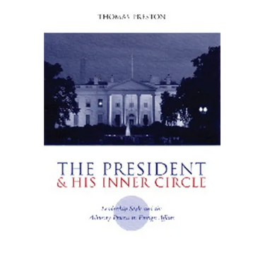 The President and His Inner Circle: Leadership Style and the Advisory Process in Foreign Policy Making