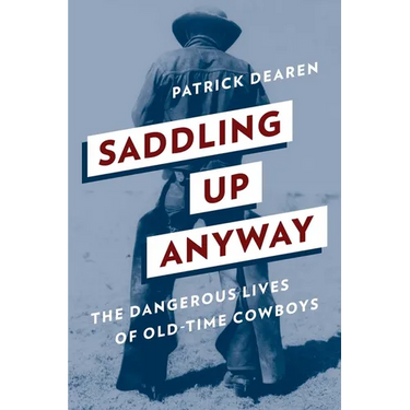 Saddling Up Anyway: The Dangerous Lives of Old-Time Cowboys