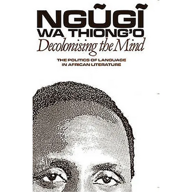 Decolonising the Mind: The Politics of Language in African Literature