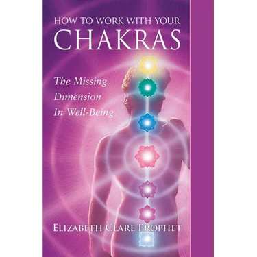 How to Work with Your Chakras: The Missing Dimension in Well-Being