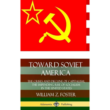 Toward Soviet America: The Crises and Decline of Capitalism; the Impending Rise of Socialism in the United States (Hardcover)