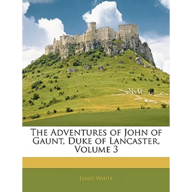 The Adventures of John of Gaunt, Duke of Lancaster, Volume 3