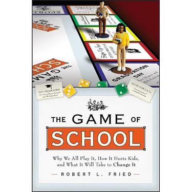 The Game of School: Why We All Play It, How It Hurts Kids, and What It Will Take to Change It