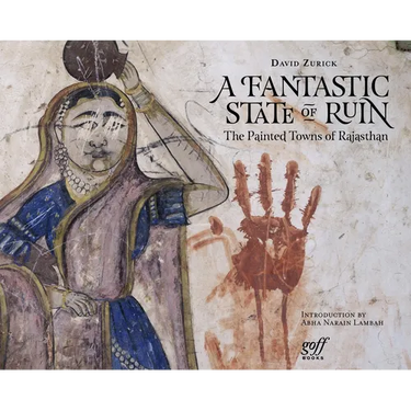 A Fantastic State of Ruin: The Painted Towns of Rajasthan