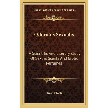 Odoratus Sexualis: A Scientific And Literary Study Of Sexual Scents And Erotic Perfumes