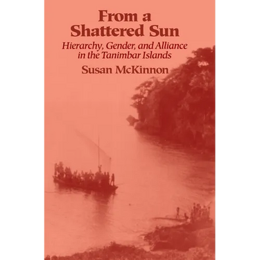 From a Shattered Sun: Hierarchy, Gender, and Alliance in the Tanimbar Islands