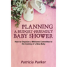 Planning a Budget-Friendly Baby Shower: How to Organize a Welcome Committee to the Coming of a New Baby