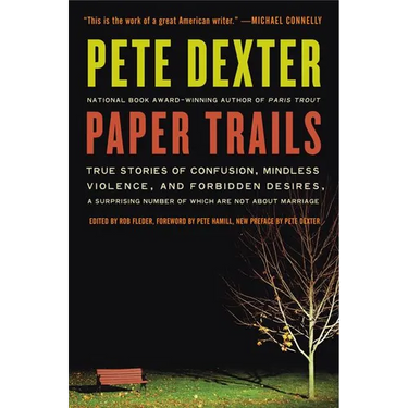Paper Trails: True Stories of Confusion, Mindless Violence, and Forbidden Desires, a Surprising Number of Which Are Not about Marria