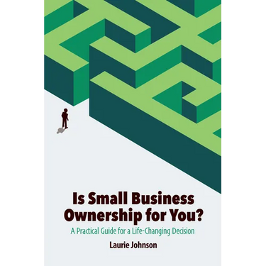 Is Small Business Ownership for You?: A Practical Guide for a Life-Changing Decision