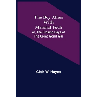 The Boy Allies with Marshal Foch; or, The Closing Days of the Great World War
