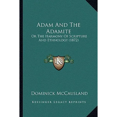 Adam And The Adamite: Or The Harmony Of Scripture And Ethnology (1872)