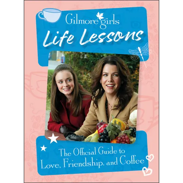 Gilmore Girls Life Lessons: The Official Guide to Love, Friendship, and Coffee