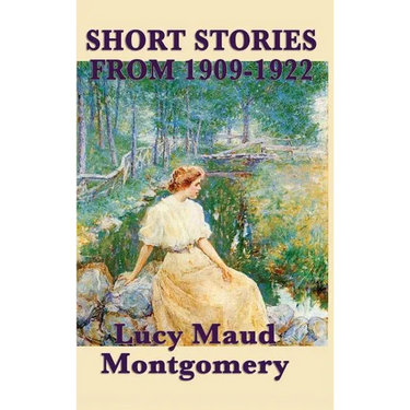 The Short Stories of Lucy Maud Montgomery from 1909-1922