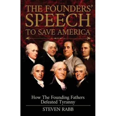 The Founders' Speech To Save America: How The Founding Fathers Defeated Tyranny