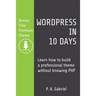 WordPress in 10 Days: Learn How to Build a Professional Theme without Knowing PHP (Bonus: Free Premium Theme)