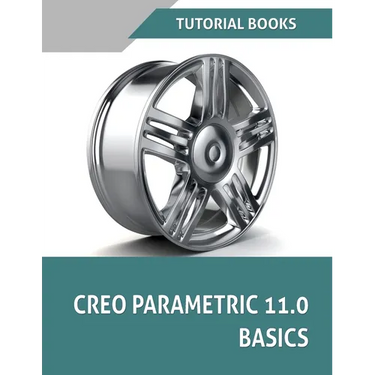 Creo Parametric 11.0 Basics (COLORED): A Step-by-Step Guide to Learning 3D Design and Modeling with Creo Parametric 11.0